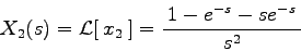 \begin{displaymath}
X_{2}(s) = {\mathcal L}[\:x_{2}\:] =
\frac{\:1 - e^{-s} - s e^{-s}\:}{\:s^{2}\:}
\end{displaymath}